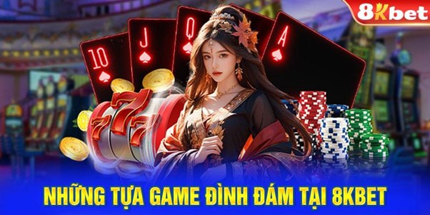 Đắm chìm vào những tựa game đình đám tại 8KBET